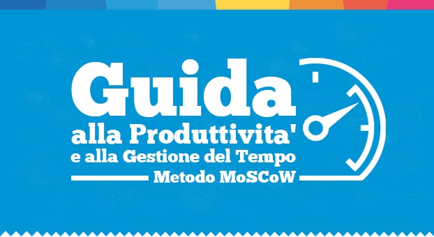 Il metodo MoSCoW: la tecnica per la gestione delle priorità e del tempo